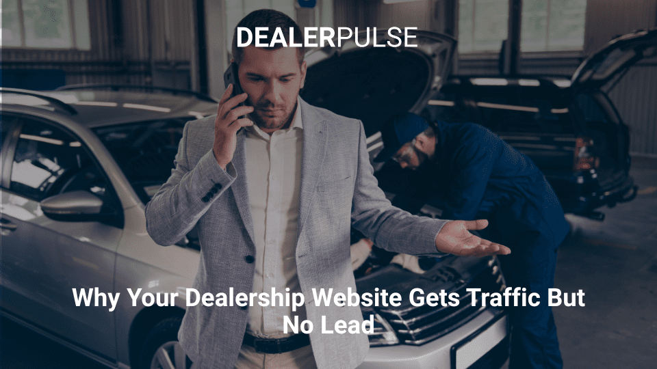 Why Your Dealership Website Gets Traffic But No Leads